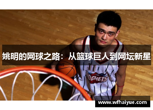 姚明的网球之路：从篮球巨人到网坛新星